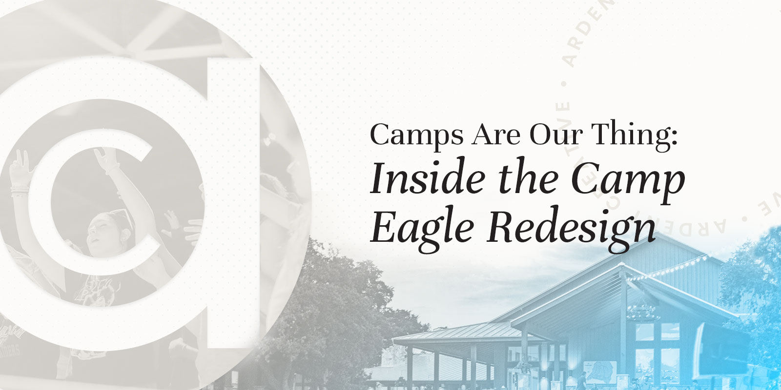 Camps Are Our Thing: Inside the Camp Eagle Redesign