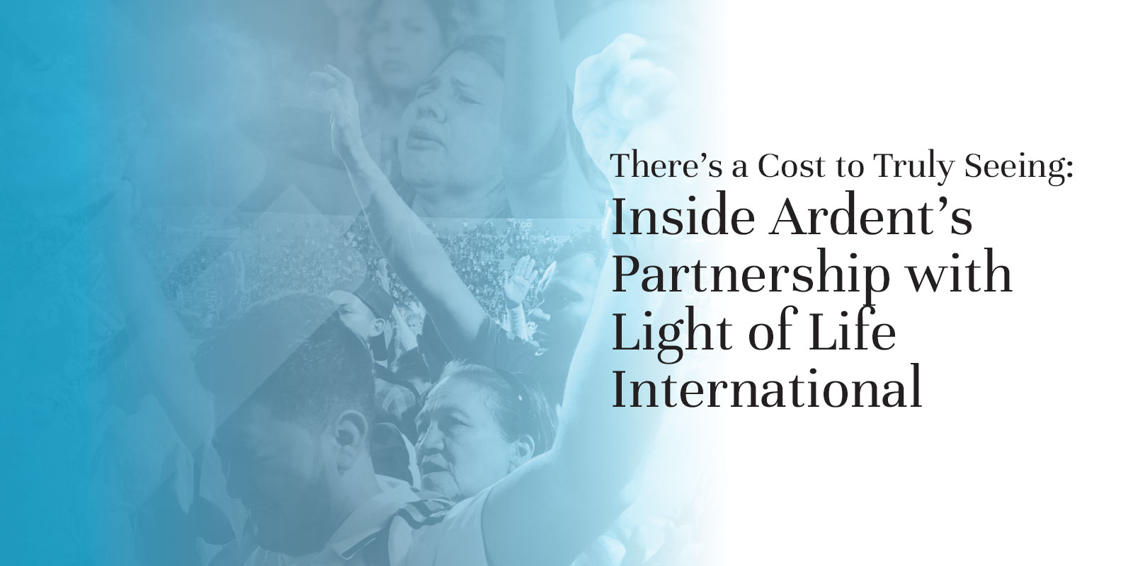 There's a Cost to Truly Seeing: Inside Ardent's Partnership with Light of Life International