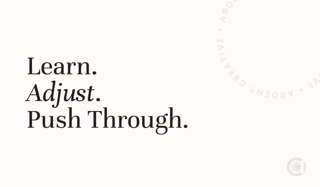 Text reads: "Learn. Adjust. Push Through." with a faint circular watermark of "ARDENT CREATIVE" on a light background, embodying the spirit of entrepreneurial thinking and the adaptability central to innovative business models.